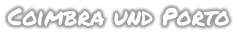 Coimbra und Porto