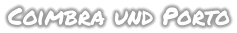 Coimbra und Porto